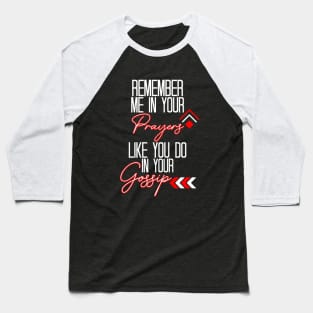 Remember Me In Your Prayers Like You Do In Your Gossip Religious Quote Baseball T-Shirt